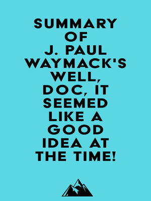 cover image of Summary of J. Paul Waymack's Well, Doc, It Seemed Like a Good Idea At the Time!